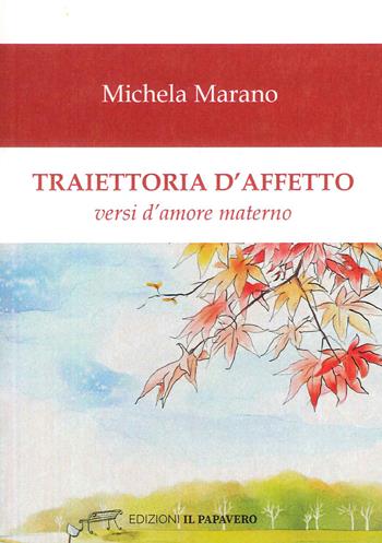 Traiettoria d'affetto. Versi d'amore materno - Michela Marano - Libro Edizioni Il Papavero 2023 | Libraccio.it