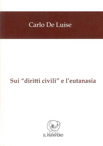 Sui «diritti civili» e l'eutanasia - Carlo De Luise - Libro Edizioni Il Papavero 2023 | Libraccio.it