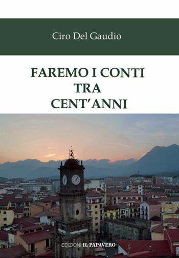 Faremo i conti tra cent'anni - Ciro Del Gaudio - Libro Edizioni Il Papavero 2023 | Libraccio.it