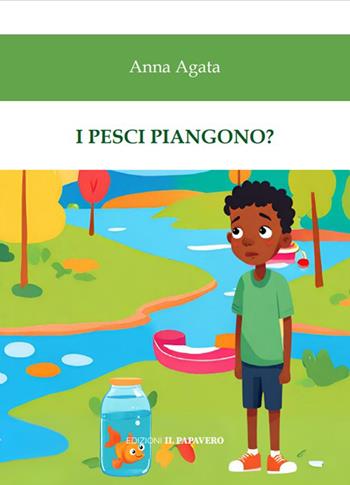 I pesci piangono? - Anna Agata - Libro Edizioni Il Papavero 2024 | Libraccio.it