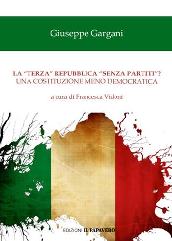 La «terza» repubblica «senza partiti»? Una costituzione meno democratica - Giuseppe Gargani - Libro Edizioni Il Papavero 2024 | Libraccio.it