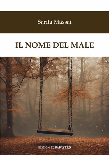 Il nome del male - Sarita Massai - Libro Edizioni Il Papavero 2024 | Libraccio.it