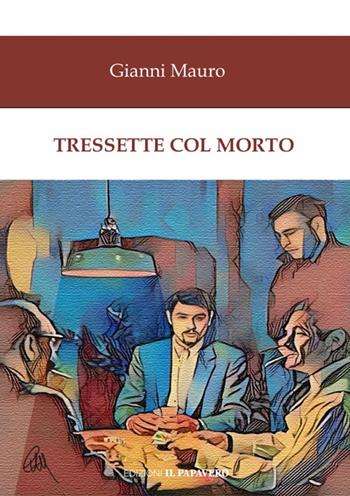 Tressette col morto - Gianni Mauro - Libro Edizioni Il Papavero 2024 | Libraccio.it