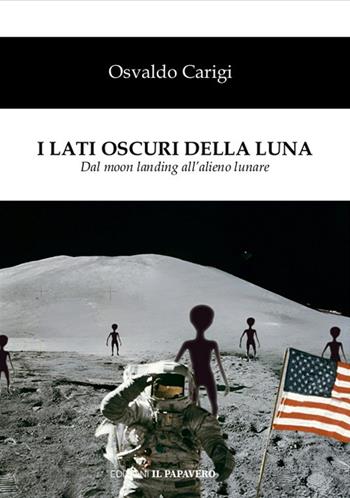I lati oscuri della luna. Dal moon landing all'alieno lunare - Osvaldo Carigi - Libro Edizioni Il Papavero 2024 | Libraccio.it