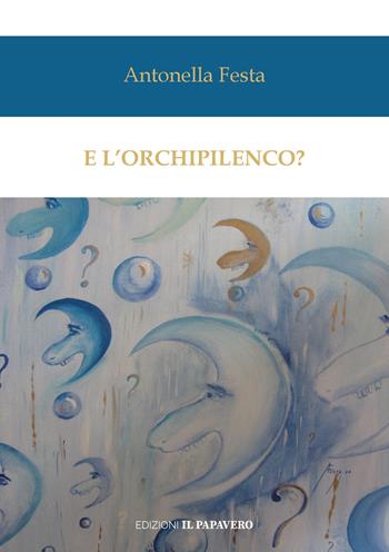 E l'orchipilenco? - Antonella Festa - Libro Edizioni Il Papavero 2024 | Libraccio.it
