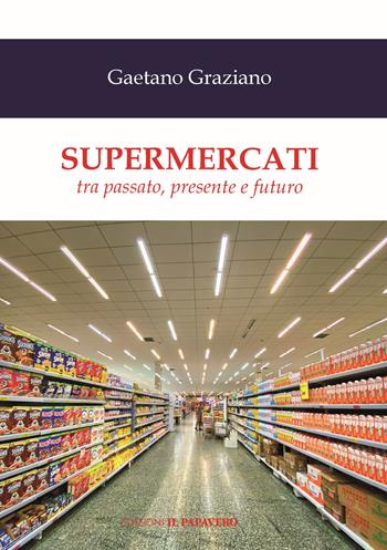 Supermercati. Tra passato, presente e futuro - Gaetano Graziano - Libro Edizioni Il Papavero 2024 | Libraccio.it