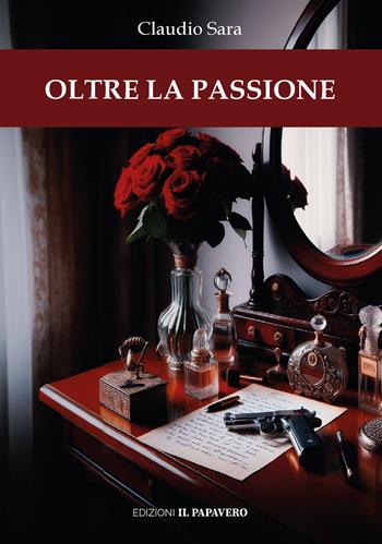 Oltre la passione - Claudio Sara - Libro Edizioni Il Papavero 2024 | Libraccio.it