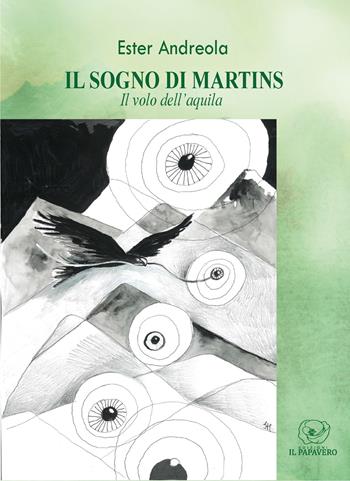 Il sogno di Martins. Il volo dell'aquila - Ester Andreola - Libro Edizioni Il Papavero 2024 | Libraccio.it