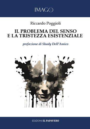 Il problema del senso e la tristezza esistenziale - Riccardo Poggioli - Libro Edizioni Il Papavero 2025, Imago | Libraccio.it