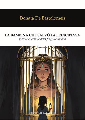 La bambina che salvò la principessa. Piccola anatomia della fragilità umana - Donata De Bartolomeis - Libro Edizioni Il Papavero 2025 | Libraccio.it