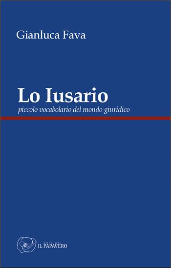 Lo Iusario. Piccolo vocabolario del mondo giuridico - Gianluca Fava - Libro Edizioni Il Papavero 2026 | Libraccio.it