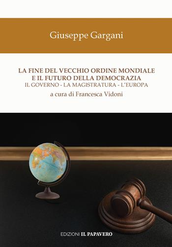 La fine del vecchio ordine mondiale e il futuro della democrazia. Il governo, la magistratura, l’Europa - Giuseppe Gargani - Libro Edizioni Il Papavero 2025 | Libraccio.it