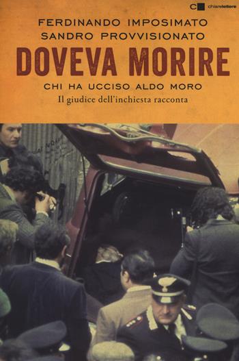 Doveva morire. Chi ha ucciso Aldo Moro. Il giudice dell'inchiesta racconta - Ferdinando Imposimato, Sandro Provvisionato - Libro Chiarelettere 2018, Tascabili | Libraccio.it