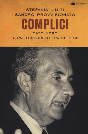 Complici. Caso Moro. Il patto segreto tra Dc e Br - Stefania Limiti, Sandro Provvisionato - Libro Chiarelettere 2018, Tascabili | Libraccio.it
