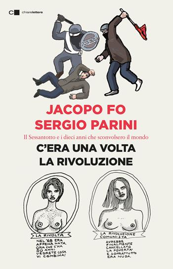 C'era una volta la rivoluzione. Il Sessantotto e i dieci anni che sconvolsero il mondo - Jacopo Fo, Sergio Parini - Libro Chiarelettere 2018, Reverse | Libraccio.it