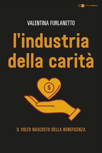 L'industria della carità. Il volto nascosto della beneficenza - Valentina Furlanetto - Libro Chiarelettere 2018, Tascabili | Libraccio.it
