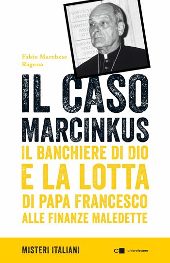 Il caso Marcinkus. Il banchiere di Dio e la lotta di papa Francesco alle finanze maledette - Fabio Marchese Ragona - Libro Chiarelettere 2018, Misteri italiani | Libraccio.it