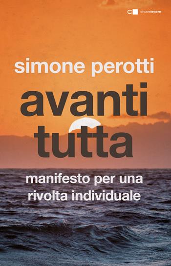 Avanti tutta. Manifesto per una rivolta individuale - Simone Perotti - Libro Chiarelettere 2018, Tascabili | Libraccio.it