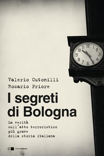 I segreti di Bologna. La verità sull'atto terroristico più grave della storia italiana - Valerio Cutonilli, Rosario Priore - Libro Chiarelettere 2018, Tascabili | Libraccio.it