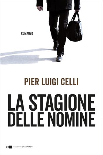 La stagione delle nomine - Pier Luigi Celli - Libro Chiarelettere 2018, Narrazioni | Libraccio.it