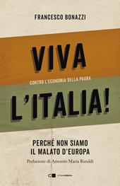 Viva l'Italia! Contro l'economia della paura. Perché non siamo il malato d'Europa