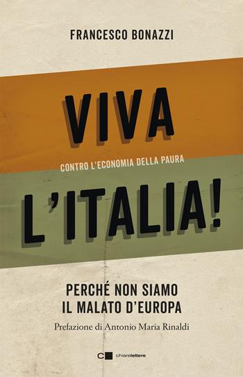 Viva l'Italia! Contro l'economia della paura. Perché non siamo il malato d'Europa - Francesco Bonazzi - Libro Chiarelettere 2019, Reverse | Libraccio.it