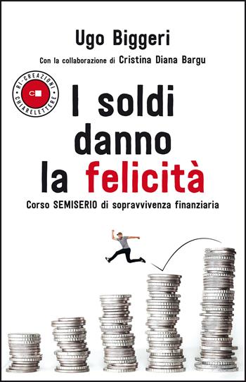 I soldi danno la felicità. Corso semiserio di sopravvivenza finanziaria - Ugo Biggeri, Cristina Diana Bargu - Libro Chiarelettere 2020, Ri-creazioni | Libraccio.it