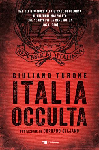 Italia occulta. Dal delitto Moro alla strage di Bologna. Il triennio maledetto che sconvolse la Repubblica (1978-1980) - Giuliano Turone - Libro Chiarelettere 2019, Principioattivo | Libraccio.it