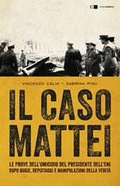 Il caso Mattei. Le prove dell’omicidio del presidente dell’Eni dopo bugie, depistaggi e manipolazioni della verità