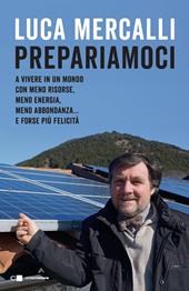 Prepariamoci. A vivere in un mondo con meno risorse, meno energia, meno abbondanza... e forse più felicità