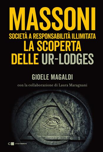 Massoni. Società a responsabilità illimitata. La scoperta delle Ur-Lodges - Gioele Magaldi, Laura Maragnani - Libro Chiarelettere 2019, Tascabili | Libraccio.it