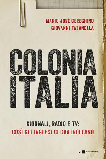 Colonia Italia. Giornali, radio e tv: così gli Inglesi ci controllano. Le prove nei documenti top secret di Londra - Giovanni Fasanella, Mario José Cereghino - Libro Chiarelettere 2019, Tascabili | Libraccio.it