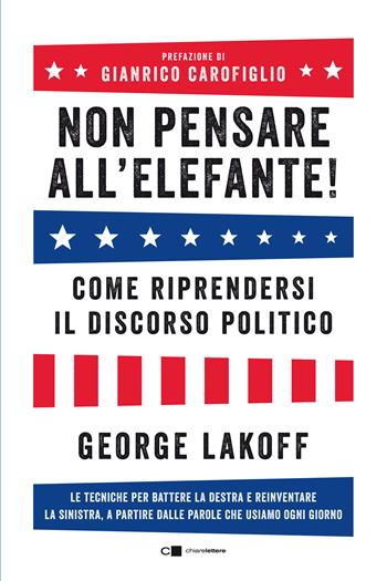 Non pensare all'elefante! Come riprendersi il discorso politico. Le tecniche per battere la destra e reinventare la sinistra, a partire dalle parole che usiamo ogni giorno - George Lakoff - Libro Chiarelettere 2019, Reverse | Libraccio.it