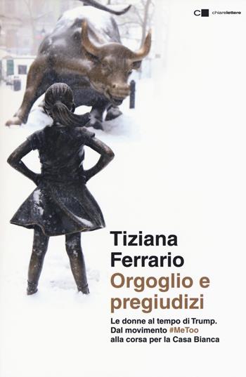 Orgoglio e pregiudizi. Le donne al tempo di Trump. Dal movimento #MeToo alla corsa per la Casa Bianca - Tiziana Ferrario - Libro Chiarelettere 2019, Reverse | Libraccio.it