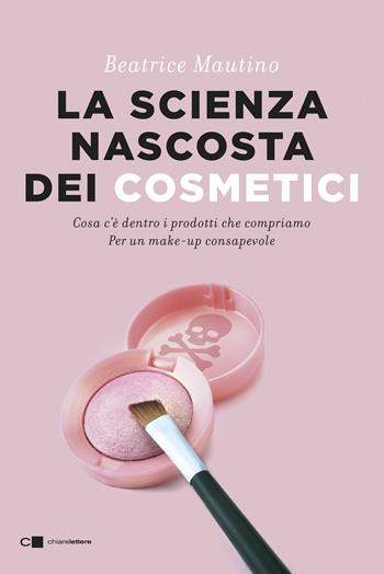 La scienza nascosta dei cosmetici. Cosa c'è dentro i prodotti che compriamo. Per un make-up consapevole - Beatrice Mautino - Libro Chiarelettere 2020, Reverse | Libraccio.it