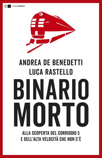 Binario morto. Alla scoperta del Corridoio 5 e dell'Alta velocità che non c'è - Luca Rastello, Andrea De Benedetti - Libro Chiarelettere 2019, Tascabili | Libraccio.it