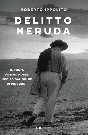 Delitto Neruda. Il poeta premio Nobel ucciso dal golpe di Pinochet - Roberto Ippolito - Libro Chiarelettere 2020, Reverse | Libraccio.it
