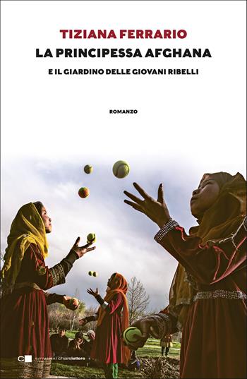La principessa afghana e il giardino delle giovani ribelli - Tiziana Ferrario - Libro Chiarelettere 2021, Narrazioni | Libraccio.it