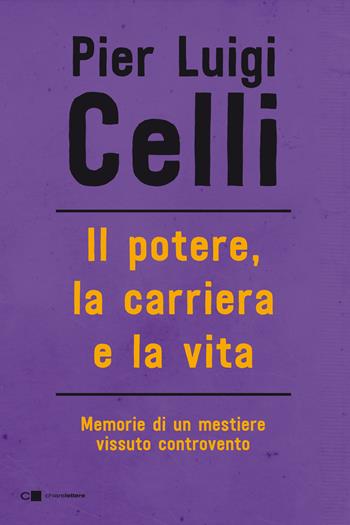 Il potere, la carriera e la vita. Memorie di un mestiere vissuto controcorrente - Pier Luigi Celli - Libro Chiarelettere 2019, Reverse | Libraccio.it
