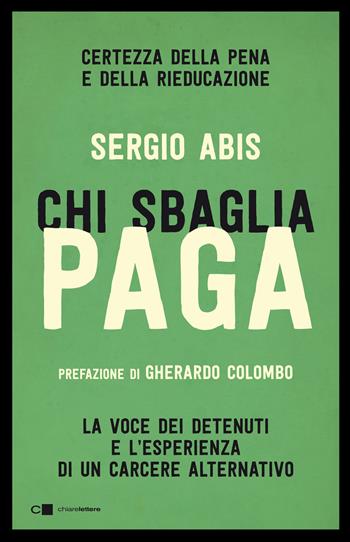 Chi sbaglia paga. Certezza della pena e della rieducazione. La voce dei detenuti e l'esperienza di un carcere alternativo - Sergio Abis - Libro Chiarelettere 2020, Reverse | Libraccio.it