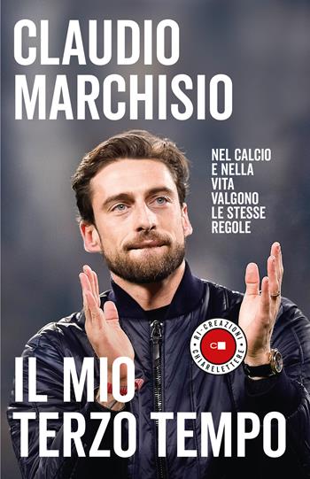 Il mio terzo tempo. Nel calcio e nella vita valgono le stesse regole - Claudio Marchisio - Libro Chiarelettere 2020, Ri-creazioni | Libraccio.it