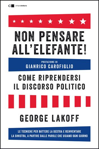 Non pensare all'elefante! Come riprendersi il discorso politico. Le tecniche per battere la destra e reinventare la sinistra, a partire dalle parole che usiamo ogni giorno - George Lakoff - Libro Chiarelettere 2020, Tascabili | Libraccio.it