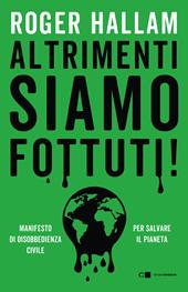 Altrimenti siamo fottuti! Manifesto di disobbedienza civile. Per salvare il pianeta