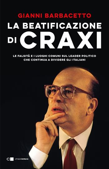 La beatificazione di Craxi. Le falsità e i luoghi comuni sul leader politico che continua a dividere gli italiani - Gianni Barbacetto - Libro Chiarelettere 2020, Reverse | Libraccio.it