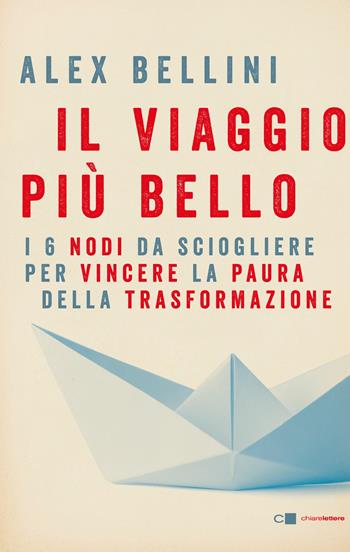 Il viaggio più bello. I 6 nodi da sciogliere per vincere la paura - Alex Bellini - Libro Chiarelettere 2020, Reverse | Libraccio.it