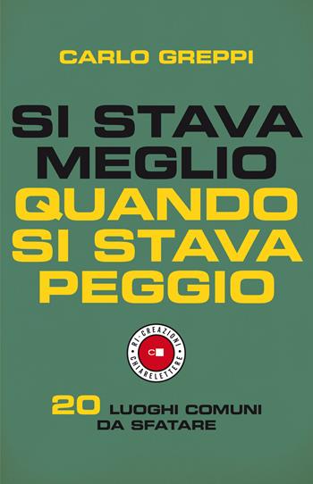 Si stava meglio quando si stava peggio. 20 luoghi comuni da sfatare - Carlo Greppi - Libro Chiarelettere 2021, Ri-creazioni | Libraccio.it