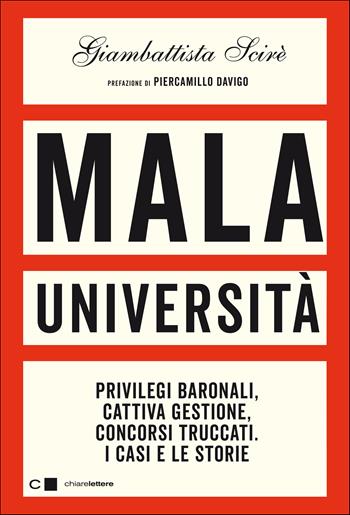 Mala università. Privilegi baronali, cattiva gestione, concorsi truccati. I casi e le storie - Giambattista Scirè - Libro Chiarelettere 2021, Principioattivo | Libraccio.it