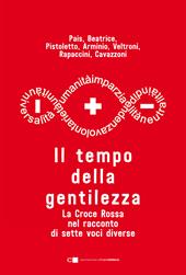 Il tempo della gentilezza. La Croce Rossa nel racconto di sette voci diverse
