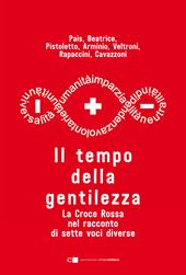 Il tempo della gentilezza. La Croce Rossa nel racconto di sette voci diverse