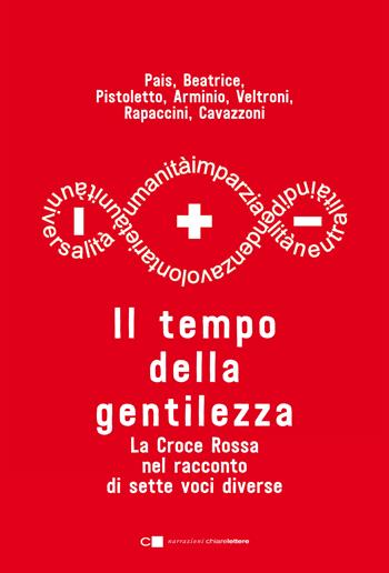 Il tempo della gentilezza. La Croce Rossa nel racconto di sette voci diverse - Luca Beatrice, Giuseppe Cederna - Libro Chiarelettere 2021, Narrazioni | Libraccio.it
